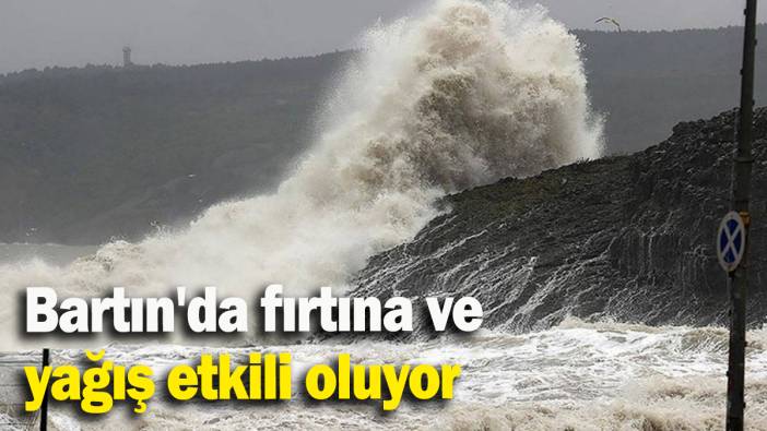 Bartın'da fırtına ve yağış etkili oluyor
