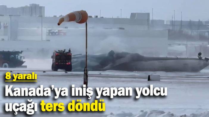 Kanada’ya iniş yapan yolcu uçağı ters döndü: 8 yaralı