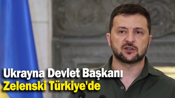 Ukrayna Devlet Başkanı Zelenski Türkiye'de