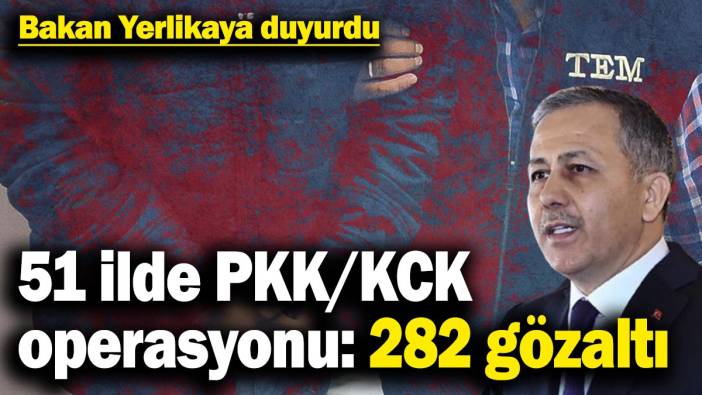 Bakan Yerlikaya duyurdu: 51 ilde PKK/KCK operasyonu: 282 gözaltı