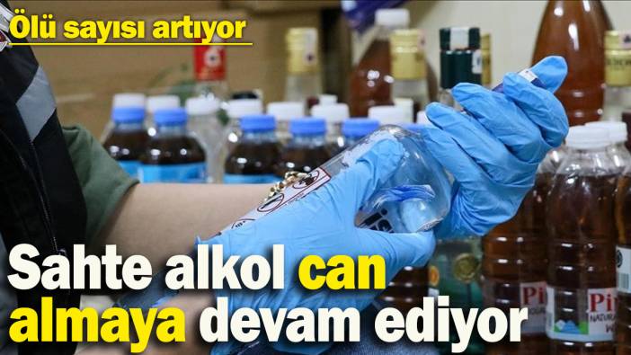 Sahte içki can almaya devam ediyor: Ölü sayısı arttı