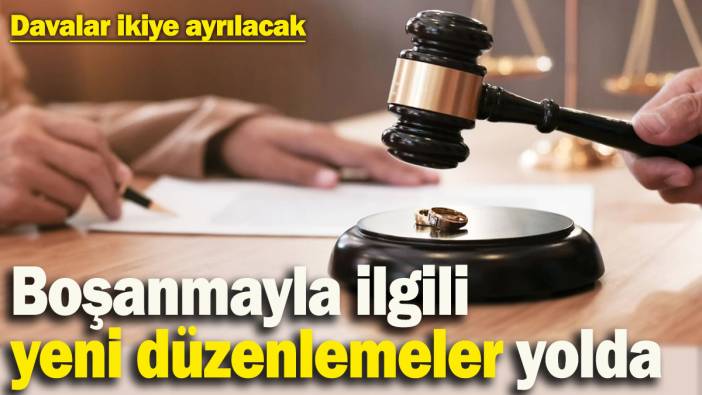 Boşanma süreciyle ilgili yeni düzenlemeler yolda! Davalar ikiye ayrılacak