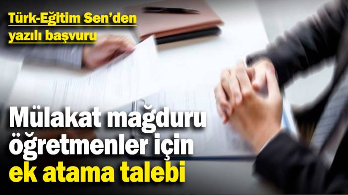 Mülakat mağduru öğretmenler için ek atama talebi! Türk-Eğitim Sen'den yazılı başvuru