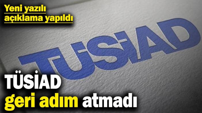 TÜSİAD geri adım atmadı! Yeni yazılı açıklama yapıldı