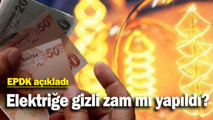 EPDK açıkladı:  Elektriğe gizli zam mı yapıldı?