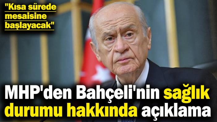 MHP'den Bahçeli'nin sağlık durumu hakkında açıklama: Kısa sürede mesaisine başlayacak