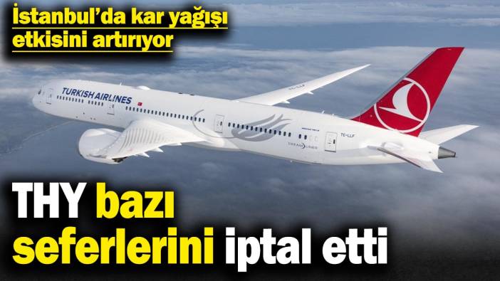 İstanbul’da kar yağışı etkisini artırıyor! THY bazı seferlerini iptal etti