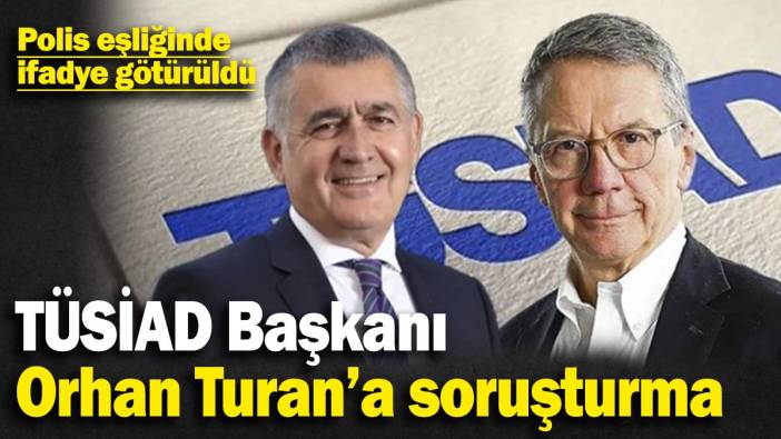 Son dakika... TÜSİAD Başkanı'na da soruşturma