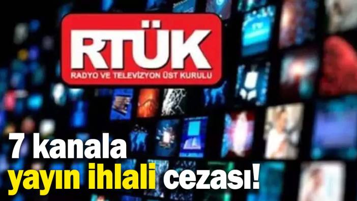 RTÜK'ten 7 kanala yayın ihlali cezası!