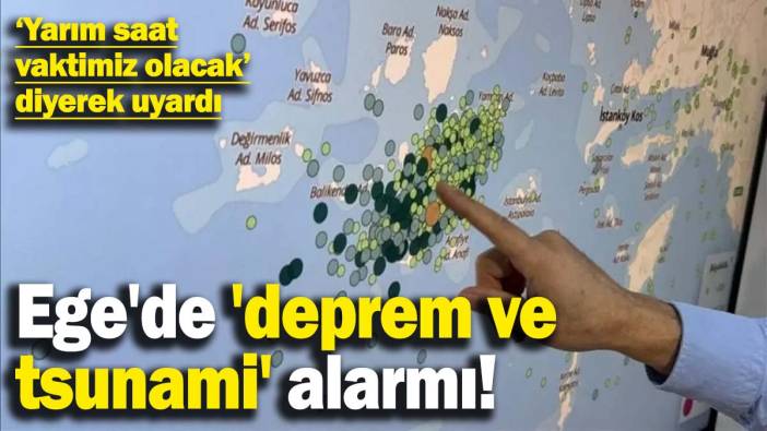 Ege'de 'deprem ve tsunami' alarmı! Uzman isim uyardı: Yarım saat vaktimiz olacak