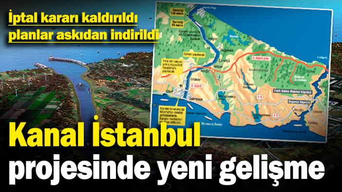 Kanal İstanbul projesinde yeni gelişme! İptal kararı kaldırıldı, planlar askıdan indirildi