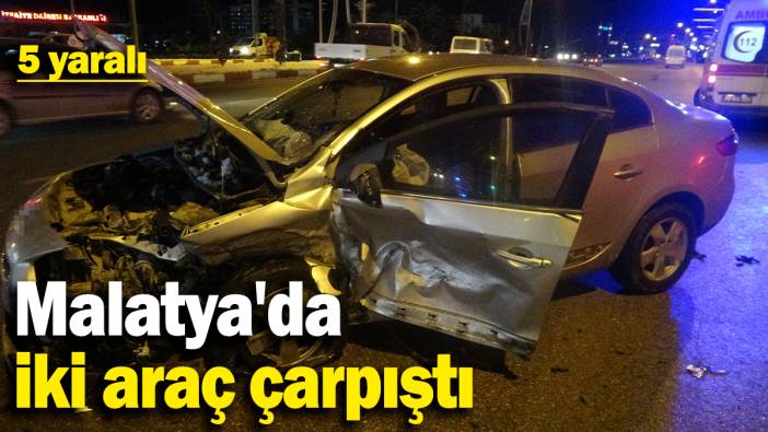 Malatya'da iki araç çarpıştı: 5 yaralı