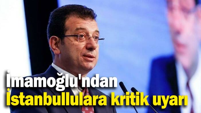 İmamoğlu'ndan İstanbullulara kritik uyarı