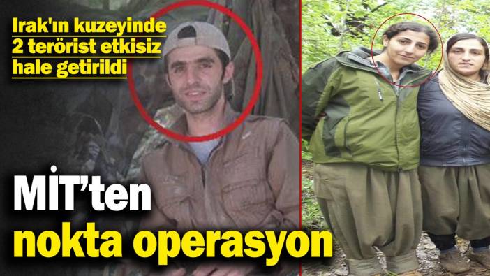 MİT’ten nokta operasyon! Irak'ın kuzeyinde 2 terörist etkisiz hale getirildi
