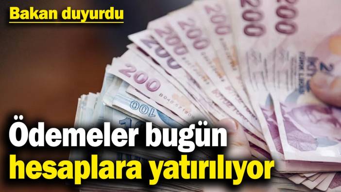 Bakan duyurdu! Ödemeler bugün hesaplara yatırılıyor