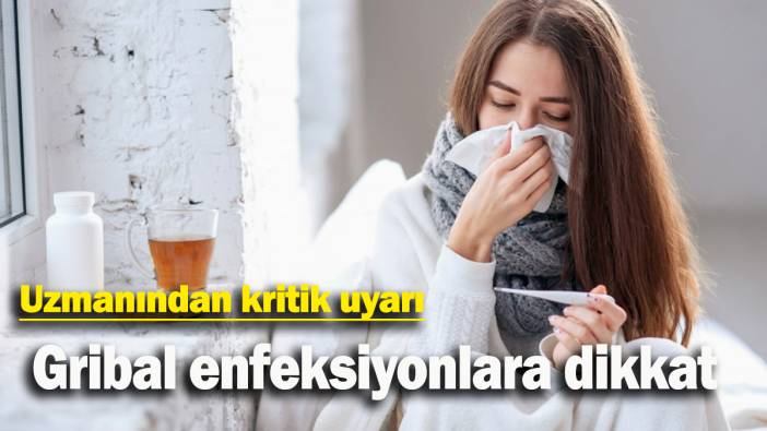 Uzmanından kritik uyarı:  Gribal enfeksiyonlara dikkat
