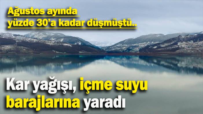Kar yağışı, içme suyu barajlarına yaradı: Ağustos ayında  yüzde 30’a kadar düşmüştü..