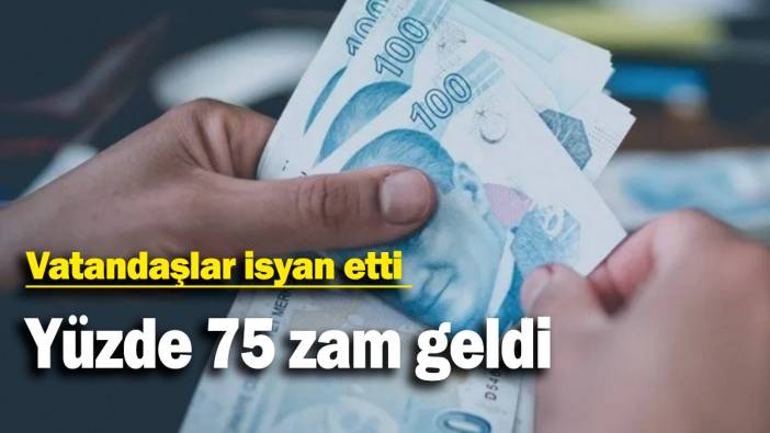 Yüzde 75 zam geldi: Vatandaşlar isyan etti