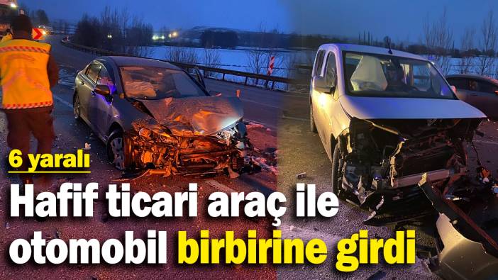 Hafif ticari araç ile  otomobil birbirine girdi: 6 yaralı