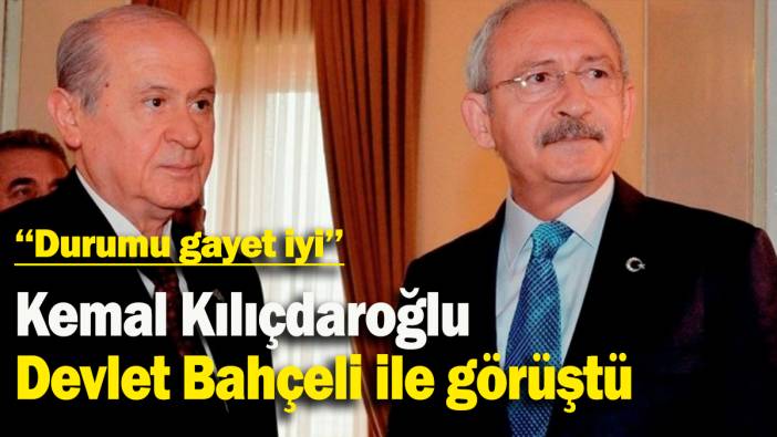 Kemal Kılıçdaroğlu Devlet Bahçeli ile görüştü: Durumu gayet iyi