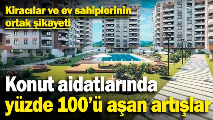 Kiracılar ve ev sahiplerinin ortak şikayeti: Konut aidatlarında yüzde 100'ü aşan artışlar