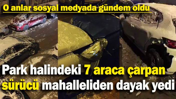 Park halindeki 7 araca çarpan sürücü mahalleliden dayak yedi: O anlar sosyal medyada gündem oldu