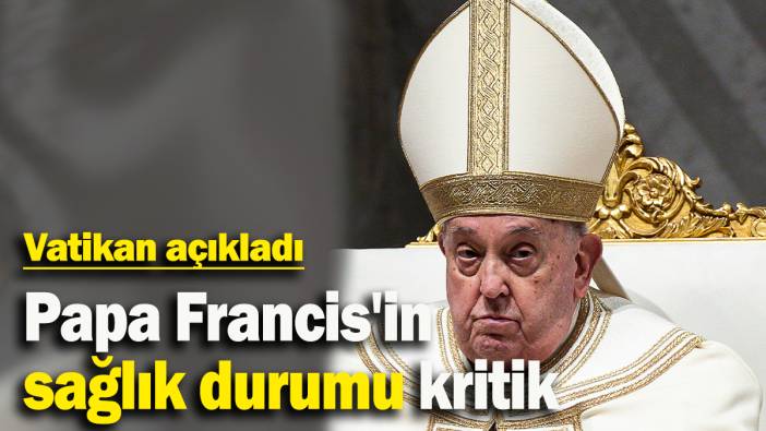 Vatikan: "Papa'nın durumu kritik olmaya devam ediyor"
