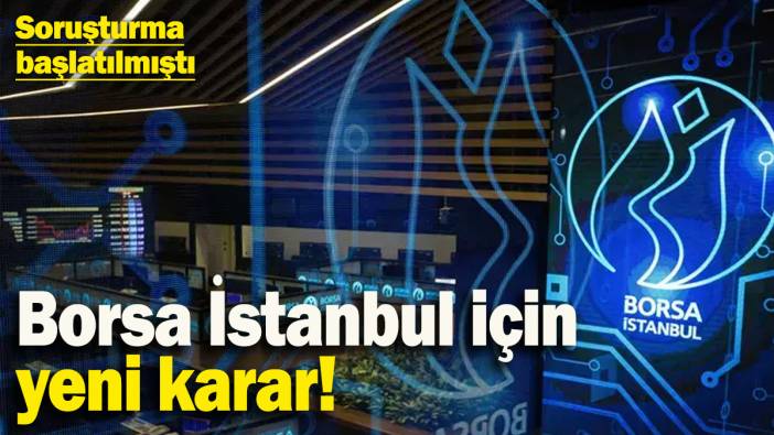 Ani düşüş sonrası soruşturma başlatılmıştı: Borsa İstanbul için yeni karar!
