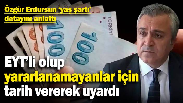 EYT'li olup yararlanamayanlar için tarih vererek uyardı! Özgür Erdursun ‘yaş şartı’ detayını anlattı