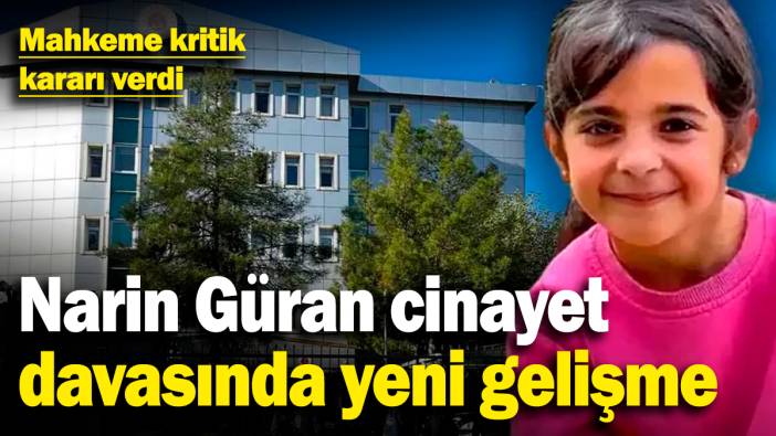 Narin Güran cinayet davasında yeni gelişme! Mahkeme kritik kararı verdi