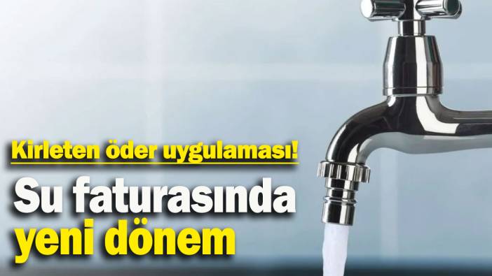 Kirleten öder uygulaması: Su faturasında yeni dönem!