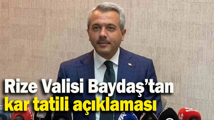 Rize Valisi Baydaş’tan kar tatili açıklaması
