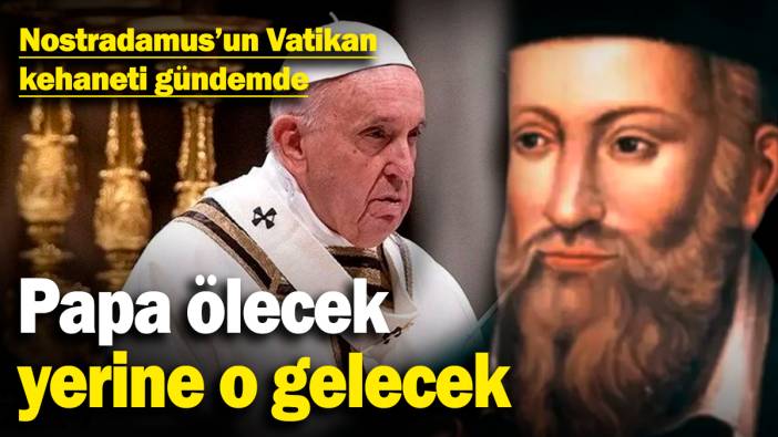 Nostradamus'un Vatikan kehaneti gündemde! Papa ölecek, yerine o gelecek