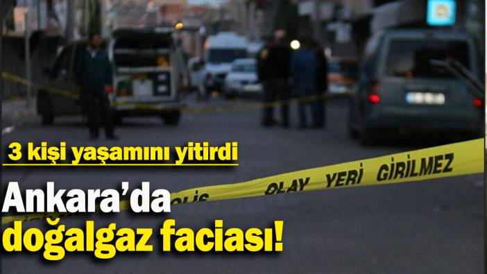 Ankara’da doğalgaz zehirlenmesi: 3 ölü