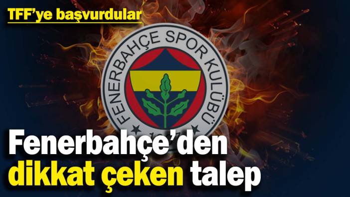 Fenerbahçe'den dikkat çeken talep! TFF'ye başvurdular