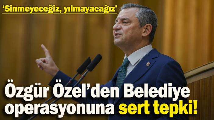 Özgür Özel’den Belediye operasyonuna sert tepki: ‘Sinmeyeceğiz, yılmayacağız’