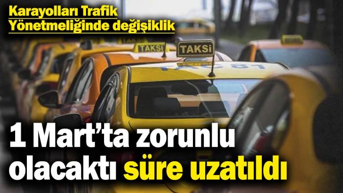 Taksilerde 1 Mart’ta zorunlu olacaktı süre uzatıldı! Karayolları Trafik Yönetmeliğinde değişiklik