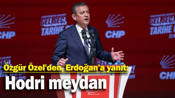 Özgür Özel'den, Erdoğan'a yanıt: Hodri meydan