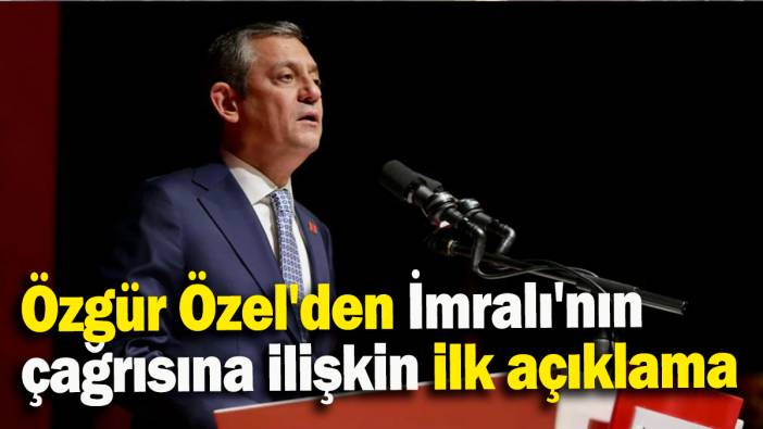Özgür Özel'den İmralı'nın çağrısına ilişkin ilk açıklama