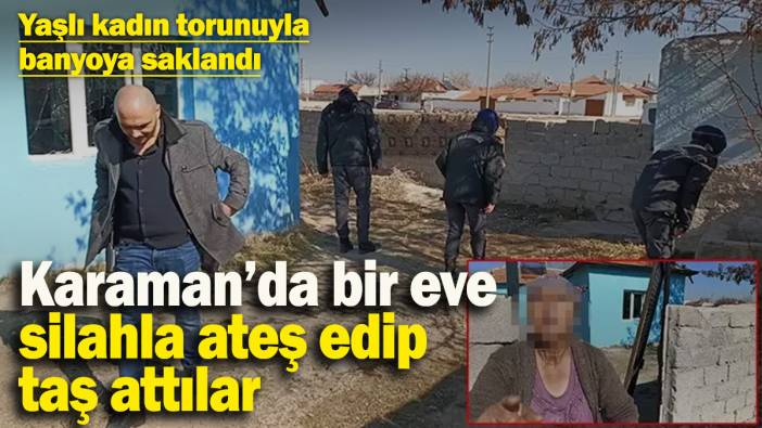 Karaman’da bir eve taşlı ve silahlı saldırı! Yaşlı kadın torunuyla banyoya saklanarak kurtuldu