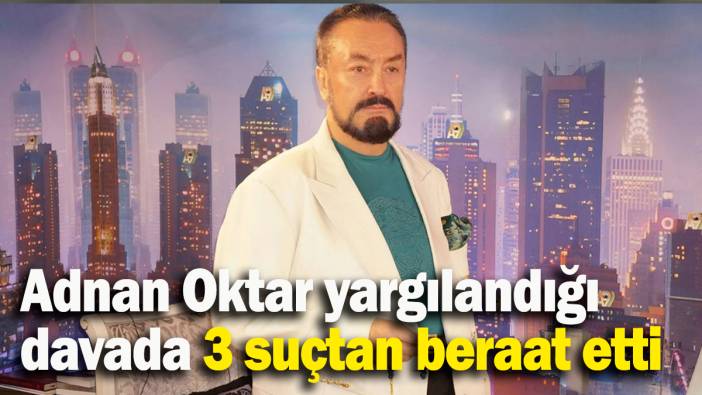 Adnan Oktar yargılandığı davada 3 suçtan beraat etti