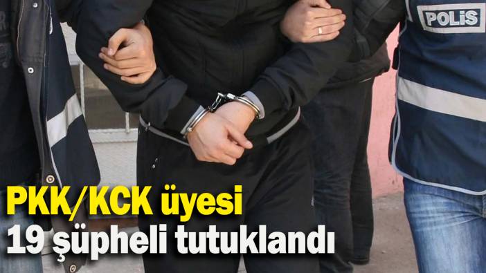 PKK/KCK üyesi 19 şüpheli tutuklandı