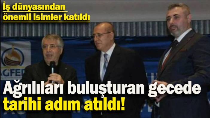 Ağrılıları buluşturan gecede tarihi adım atıldı: İş dünyasından  önemli isimler katıldı