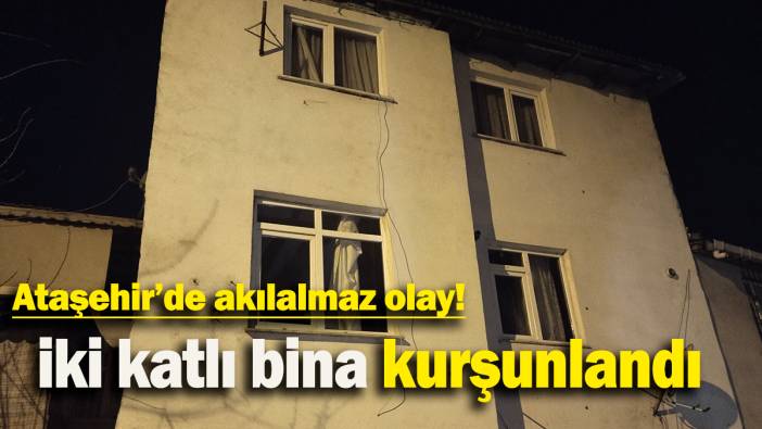 Ataşehir’de akılalmaz olay:  iki katlı bina kurşunlandı