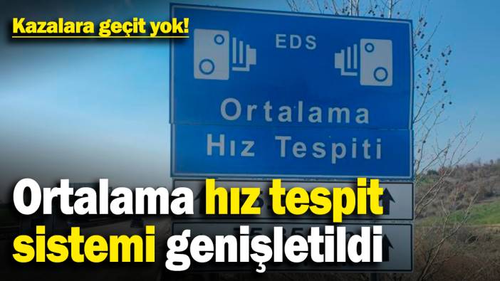 Kazalara geçit yok! Ortalama hız tespit sistemi genişletildi