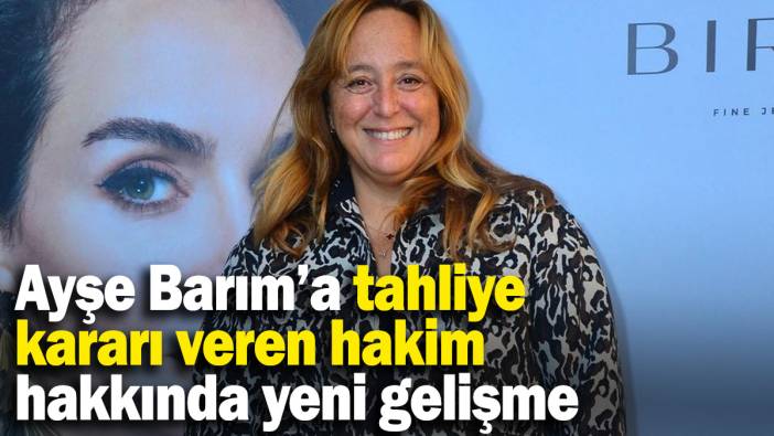 Menajer Ayşe Barım hakkında tahliye kararı veren hakim görevden alındı
