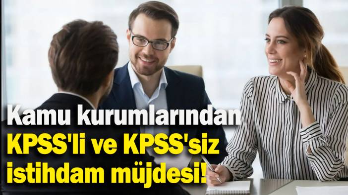 Kamu kurumlarından KPSS'li ve KPSS'siz istihdam müjdesi!