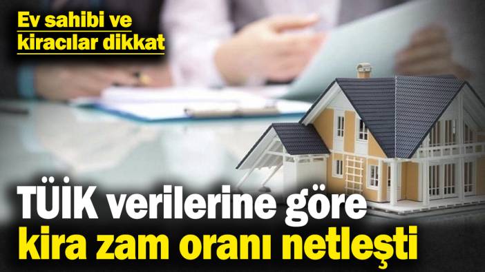 Ev sahibi ve kiracılar dikkat! TÜİK verilerine göre kira zam oranı netleşti