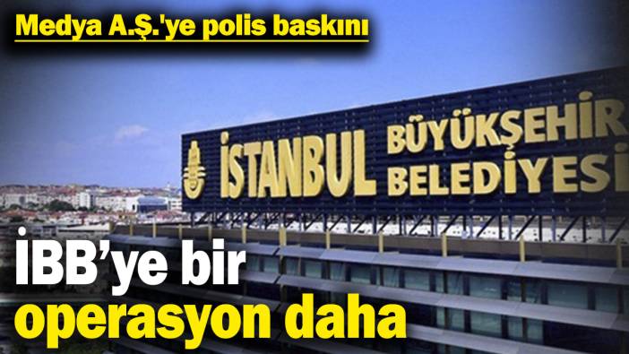 İBB’ye bir operasyon daha! Medya A.Ş.'ye polis baskını