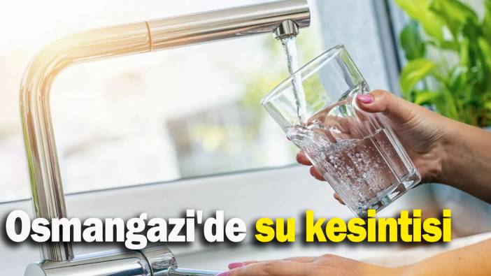 Osmangazi'de su kesintisi